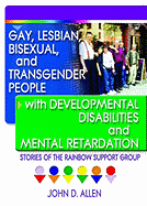 Gay, Lesbian, Bisexual, and Transgender People with Developmental Disabilities and Mental Retardatio: Stories of the Rainbow Support Group