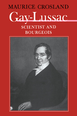 Gay-Lussac: Scientist and Bourgeois - Crosland, Maurice P