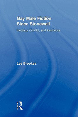 Gay Male Fiction Since Stonewall: Ideology, Conflict, and Aesthetics - Brookes, Les