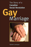 Gay Marriage: The Story of a Canadian Social Revolution