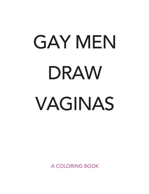 Gay Men Draw Vaginas Coloring Book - O'Malley, Shannon, and Wilson, Keith