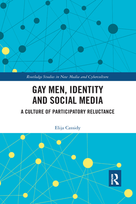 Gay Men, Identity and Social Media: A Culture of Participatory Reluctance - Cassidy, Elija