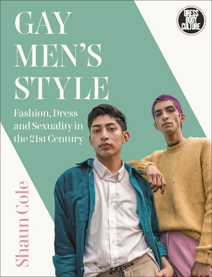 Gay Men's Style: Fashion, Dress and Sexuality in the 21st Century - Cole, Shaun, and Eicher, Joanne B (Editor)