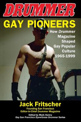 Gay Pioneers: How Drummer Magazine Shaped Gay Popular Culture 1965-1999 - Fritscher, Jack, and Hemry, Mark (Editor)