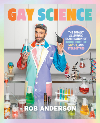 Gay Science: The Totally Scientific Examination of LGBTQ+ Culture, Myths, and Stereotypes - Anderson, Rob