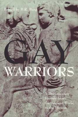 Gay Warriors: A Documentary History from the Ancient World to the Present - Burg, B R