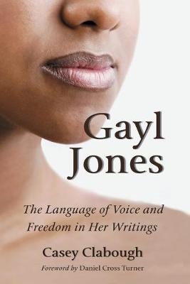 Gayl Jones: The Language of Voice and Freedom in Her Writings - Clabough, Casey