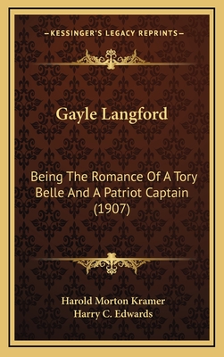 Gayle Langford: Being the Romance of a Tory Belle and a Patriot Captain (1907) - Kramer, Harold Morton, and Edwards, Harry C (Illustrator)