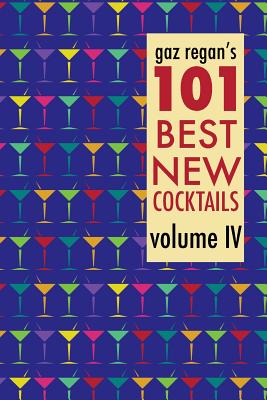 gaz regan's 101 Best New Cocktails, Volume IV - Regan, Gary