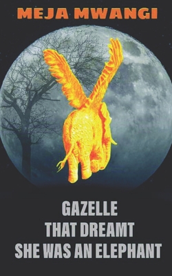 Gazelle: That Dreamt She Was An Elephant - Mwangi, Meja