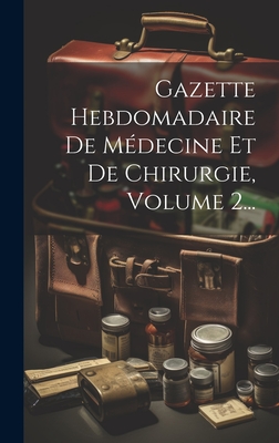 Gazette Hebdomadaire de Medecine Et de Chirurgie, Volume 2... - Anonymous