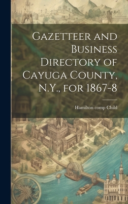 Gazetteer and Business Directory of Cayuga County, N.Y., for 1867-8 - Child, Hamilton 1836- [From Old Cata (Creator)