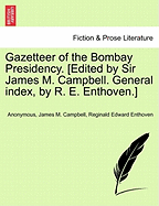 Gazetteer of the Bombay Presidency. [Edited by Sir James M. Campbell. General index, by R. E. Enthoven.]