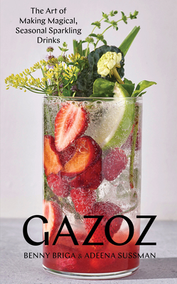 Gazoz: The Art of Making Magical, Seasonal Sparkling Drinks - Briga, Benny, and Sussman, Adeena