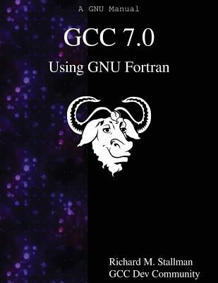 GCC 7.0 Using GNU Fortran - Community, Gcc Dev, and Stallman, Richard M