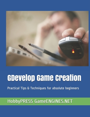 GDevelop Game Creation: Practical Tips & Techniques for absolute beginners - Yu, Chak Tin, and Gameengines Net, Hobbypress