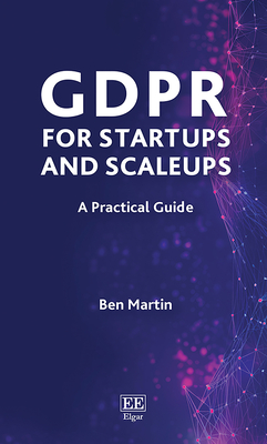 Gdpr for Startups and Scaleups: A Practical Guide - Martin, Ben