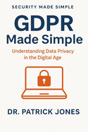 GDPR Made Simple: Understanding Data Privacy in the Digital Age