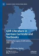 GDR Literature in German Curricula and Textbooks: Exploring the Legacy of GDR Authors, 1985-2015