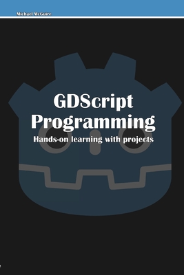 GDScript Programming: Hands-on learning with projects - McGuire, Michael