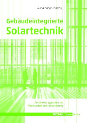 Geb?udeintegrierte Solartechnik: Photovoltaik Und Solarthermie - Schl?sseltechnologien F?r Das Zukunftsf?hige Bauen - Krippner, Roland (Editor), and Becker, Gerd, and Maslaton, Martin