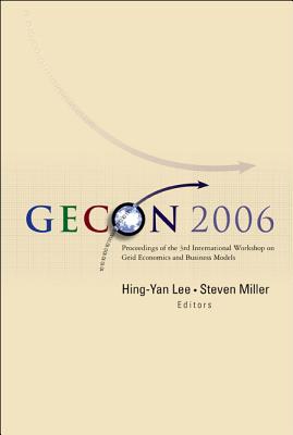 Gecon 2006 - Proceedings of the 3rd International Workshop on Grid Economics and Business Models - Lee, Hing-Yan (Editor), and Miller, Steven (Editor)