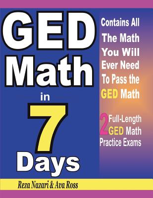 GED Math in 7 Days: Step-By-Step Guide to Preparing for the GED Math Test Quickly - Ross, Ava, and Nazari, Reza