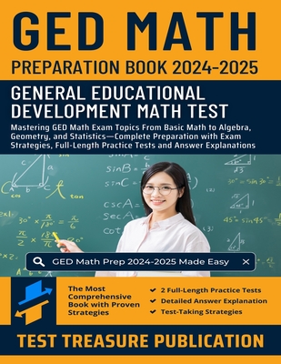 GED Math Preparation Book 2024-2025: Mastering GED Math Exam Topics From Basic Math to Algebra, Geometry, and Statistics-Complete Preparation with Exam Strategies, Full-Length Practice Tests and Detailed Answer Explanations for GED Mathematics Exam - Publication, Test Treasure