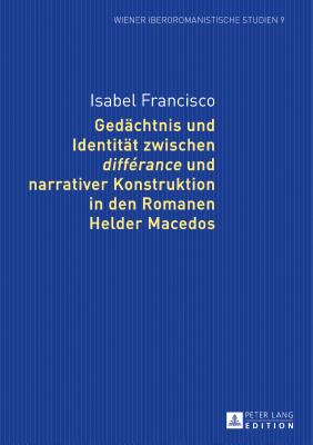 Gedaechtnis und Identitaet zwischen diff?rance und narrativer Konstruktion in den Romanen Helder Macedos - Sartingen, Kathrin, and Francisco, Isabel