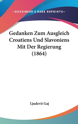 Gedanken Zum Ausgleich Croatiens Und Slavoniens Mit Der Regierung (1864) - Gaj, Ljudevit