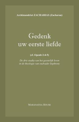 Gedenk uw eerste liefde: (cf. Openb.2:4-5) - De drie stadia van het geestelijk leven in de theologie van oudvader Sophrony - Zacharou, Archim. Zacharias, and Arnold-Lyklema, Anke (Translated by)