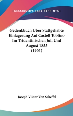 Gedenkbuch Uber Stattgehabte Einlagerung Auf Castell Toblino Im Tridentinischen Juli Und August 1855 (1901) - Scheffel, Joseph Viktor Von