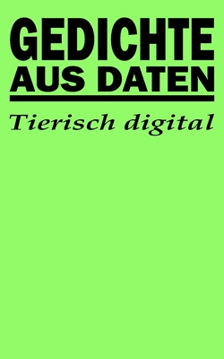 Gedichte aus Daten: Tierisch digital - Emmerich, Kurt