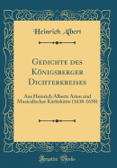 Gedichte Des Knigsberger Dichterkreises: Aus Heinrich Alberts Arien Und Musicalischer Krbshtte (1638-1650) (Classic Reprint)