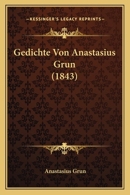 Gedichte Von Anastasius Grun (1843) - Grun, Anastasius