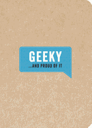 Geeky... And Proud of It