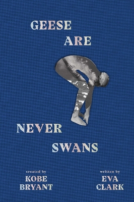 Geese Are Never Swans - Bryant, Kobe (Creator), and Clark, Eva