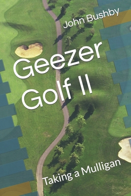 Geezer Golf II: Taking a Mulligan - Bushby, John M