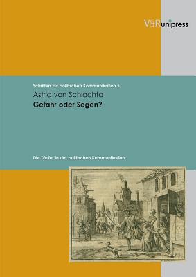 Gefahr Oder Segen?: Die Taufer in Der Politischen Kommunikation - Schlachta, Astrid Von