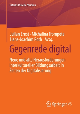 Gegenrede digital: Neue und alte Herausforderungen interkultureller Bildungsarbeit in Zeiten der Digitalisierung - Ernst, Julian (Editor), and Trompeta, Michalina (Editor), and Roth, Hans-Joachim (Editor)