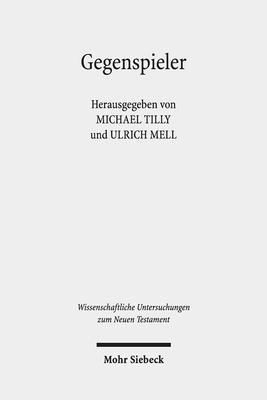 Gegenspieler: Zur Auseinandersetzung Mit Dem Gegner in Fruhjudischer Und Urchristlicher Literatur - Tilly, Michael (Editor), and Mell, Ulrich (Editor)