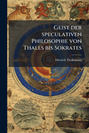 Geist der speculativen Philosophie von Thales bis Sokrates