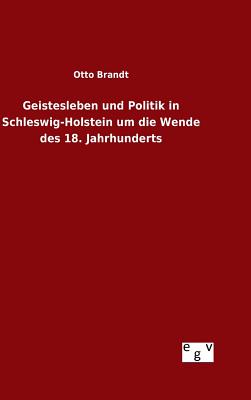 Geistesleben und Politik in Schleswig-Holstein um die Wende des 18. Jahrhunderts - Brandt, Otto
