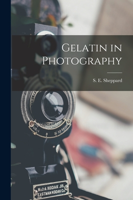 Gelatin in Photography - Sheppard, S E (Samuel Edward) (Creator)