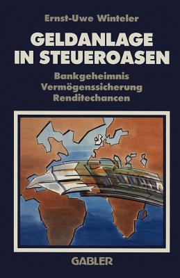 Geldanlage in Steueroasen: Bankgeheimnis Vermgenssicherung Renditechancen - Winteler, Ernst-Uwe