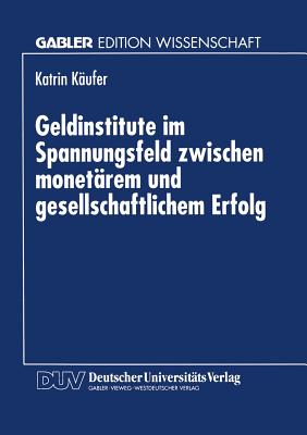 Geldinstitute Im Spannungsfeld Zwischen Monetarem Und Gesellschaftlichem Erfolg - K?ufer, Katrin