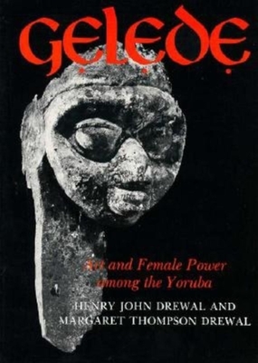 Gelede: Art and Female Power Among the Yoruba - Drewal, Henry John, and Drewal, Margaret Thompson