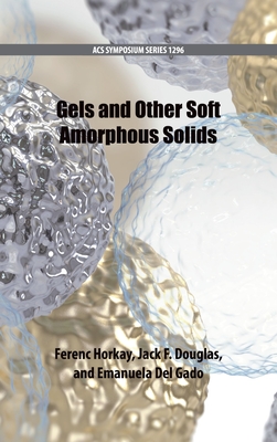 Gels and Other Soft Amorphous Solids - Horkay, Ferenc (Editor), and Douglas, Jack F (Editor), and del Gado, Emanuela (Editor)