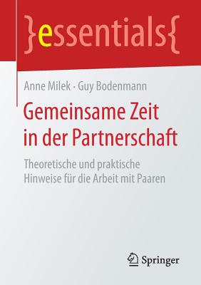 Gemeinsame Zeit in Der Partnerschaft: Theoretische Und Praktische Hinweise Fr Die Arbeit Mit Paaren - Milek, Anne, and Bodenmann, Guy