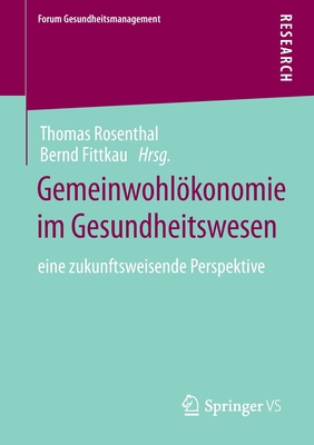 Gemeinwohlkonomie Im Gesundheitswesen: Eine Zukunftsweisende Perspektive - Rosenthal, Thomas (Editor), and Fittkau, Bernd (Editor)